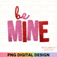 Faux Tinsel Be Mine Sublimation PNG