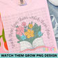 Watch Me Grow PNG Design